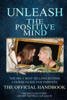 Unleash the Positive Mind: The Ultimate Autism Handbook: The Handbook to Accompany the Revolutionary New CBT Course 1539671321 Book Cover