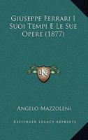 Giuseppe Ferrari I Suoi Tempi E Le Sue Opere (1877) 1160098689 Book Cover