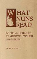 What Nuns Read: Books and Libraries in Medieval English Nunneries (Cistercian Studies Series) 0879072075 Book Cover