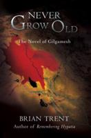 Never Grow Old: The Novel of Gilgamesh 0595429831 Book Cover