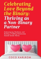 Celebrating Love Beyond the Binary: Embracing Joy, Resilience, and Building a Fulfilling Relationship Outside Gender Norms B0CJX8BRBR Book Cover