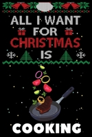 All I Want For Christmas Is Cooking: Cooking lovers Appreciation gifts for Xmas, Funny Cooking Christmas Notebook / Thanksgiving & Christmas Gift 1672552915 Book Cover