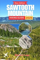 Sawtooth Mountain Hiking Guide 2025: Insider Tips, Hidden Trails & Adventure Planning for Every Hiker B0FMP8VJLN Book Cover