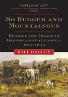 So Rugged and Mountainous: Blazing the Trails to Oregon and California, 1812–1848 0806159790 Book Cover