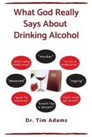 What God Really Says About Drinking Alcohol 1722030836 Book Cover