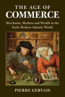The Age of Commerce: Merchants, Markets and Wealth in the Early Modern Atlantic World 1009862898 Book Cover
