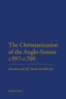 The Christianization of the Anglo-Saxons C.597-C.700: Discourses of Life, Death and Afterlife 1441110135 Book Cover