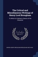 The Critical and Miscellaneous Writings of Henry Lord Brougham: To Which Is Prefixed a Sketch of His Character 1376410591 Book Cover