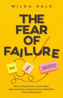 The fear of failure: How to become an action taker, stop worrying, overcome procrastination and perfectionism 1919635408 Book Cover