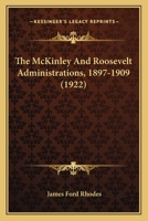 The McKinley and Roosevelt Administration, 1897-1909 0548574987 Book Cover