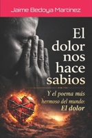 El dolor nos hace sabios: Y el poema m�s hermoso del mundo 1522072241 Book Cover