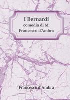 I Bernardi Comedia Di M. Francesco D'Ambra 5518923872 Book Cover