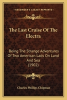 The Last Cruise of the Electra: Being the Strange Adventures of Two American Lads on Land and Sea 1010700375 Book Cover