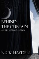 Behind the Curtain: A Short Story Collection 1539123863 Book Cover