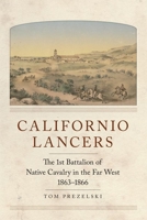 Californio Lancers: The 1st Battalion of Native Cavalry in the Far West, 1863–1866 0806157526 Book Cover