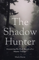 The Shadow Hunter: Uncovering the Dark Secrets of a Master Tracker B0CKVGKDHB Book Cover