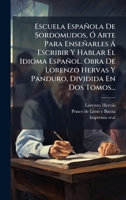 Escuela Española De Sordomudos, Ã" Arte Para Enseñarles Ã Escribir Y Hablar El Idioma Español. Obra De Lorenzo Hervas Y Panduro, Dividida En Dos Tomos... (Spanish Edition) 1024812197 Book Cover