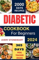 Diabetic Diet Cookbook for Beginners 2024: 2000 Days of Easy, Healthy & Delicious Recipes: Low-Carb, Low-Sugar, High-Fiber Meals for Type 1, Type 2, ... Guide to Delicious & Healthy Diabetic Living) B0CW2LVRCW Book Cover