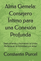 Alma Gemela: Consejero Íntimo para una Conexión Profunda: Descubriendo y Nutriendo la Unión Perfecta en la Intimidad y el Amor (Spanish Edition) B0CTK9VY5B Book Cover