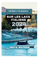 GUIDE DE VOYAGE SUR LES LACS ITALIENS 2024: Votre manuel indispensable pour embrasser la magie des magnifiques fronts de mer italiens (French Edition) B0CTM2H9JV Book Cover