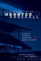 Haunted Baseball: Ghosts, Curses, Legends, and Eerie Events 1599210223 Book Cover