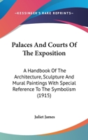 Palaces and courts of the exposition ; a handbook of the architecture, sculpture and mural paintings with special reference to the symbolism 0548587671 Book Cover