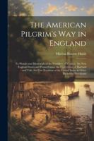 The American Pilgrim's Way in England: To Homes and Memorials of the Founders of Virginia, the New England States and Pennsylvania, the Universities ... United States & Other Illustrious Americans 1022810537 Book Cover