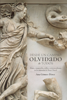 Desde Un Camino Olvidado Des Todos: Mujer Vanguardia, Exilio Y Existencialismo En La Sin Razón de Rosa Chacel 1469688492 Book Cover