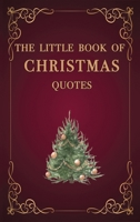 The Little Book of Christmas Quotes: Filled with inspiration and love for this special Christmas holiday time of the year - a great stocking filler! 1916989039 Book Cover