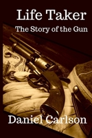 Life Taker: The Story of the Gun B0BLFT3PD1 Book Cover