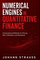 Numerical Engines in Quantitative Finance: Computational Methods for Pricing, Risk, Calibration, and Simulation B0H18PTYSP Book Cover