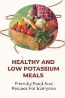 Healthy And Low Potassium Meals: Friendly Food And Recipes For Everyone null Book Cover