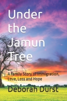 Under the Jamun Tree: A Family Story of Immigration, Love, Loss and Hope B0BMSQN6K4 Book Cover