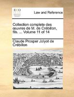 Collection complete des œuvres de M. de Crébillon, fils. ... Volume 11 of 14 114070835X Book Cover