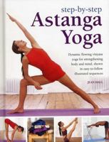 Step-By-Step Astanga Yoga: Dynamic Flowing Vinyasa Yoga for Strengthening Body and Mind, Shown in Easy-To-Follow Illustrated Sequences 0754827704 Book Cover