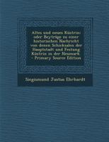 Altes und neues Küstrin: Oder Beyträge zu einer historischen Nachricht von denen Schicksalen der Hauptstadt und Festung Küstrin in der Neumark. 1016433484 Book Cover