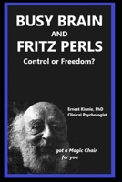 BUSY BRAIN AND FRITZ PERLS control or freedom?: Fritz has a magic chair for you (powerful masters of your mind) B0CL6WN6SJ Book Cover
