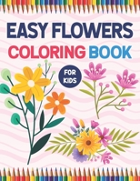 Easy Flowers Coloring Book For Kids: A Fun And Easy Beautiful Flowers Coloring Workbook For Boys And Girls. Awesome Flowers Coloring Books For Kids Bo B091DYSD8M Book Cover