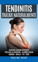 Tendinitis - Tratar Naturalmente: Remedios Caseros Naturales Prevenir la Aparición y Aliviar el Dolor de una Tendinitis Hombro - Rodilla - Pie - Codo B08MN4P3HS Book Cover