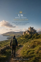 UK Royal Trails Hiking Guide 2026: Explore Scotland, Wales & England’s Most Scenic Routes Linked to King Charles III — Castles, Highlands, Coastal ... Adventures (WanderPeak Adventures) B0H2S4JZ8G Book Cover