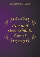 Iron and Steel Exhibits Volume 8 5518492863 Book Cover