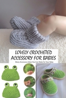 Lovely Crocheted Accessory for Babies: Many Accessory Ideas You Can Make for Your Baby B09SNXP4L4 Book Cover