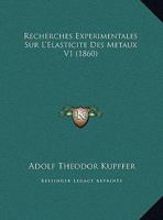 Recherches Exp�rimentales Sur l'�lasticit� Des M�taux; Volume 1 1144583802 Book Cover