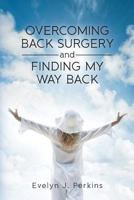 Overcoming Back Surgery and Finding My Way Back 1481084097 Book Cover