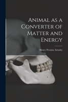 The Animal as a Converter of Matter and Energy: A Study of the Role of Live Stock in Food Production 1014801540 Book Cover