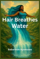 Hair Breathes Water: A Complete Guide to Natural Hair, Moisture Mastery, and Self-Love for Healthy, Hydrated, Confident Curls B0G5QW2SW4 Book Cover