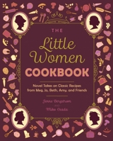 The Little Woman Cookbook: Novel Takes on Classic Recipes from Meg, Jo, Beth, Amy and Friends 1646045408 Book Cover