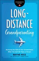 Long-Distance Grandparenting: Nurturing the Faith of Your Grandchildren When You Can't Be There in Person 0764231316 Book Cover