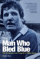 The Man Who Bled Blue: The Triumphs and Tragedy of Mike Lyons 1917064101 Book Cover