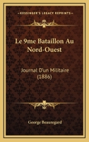 Le 9me Bataillon Au Nord-Ouest: Journal D'un Militaire 1161927689 Book Cover